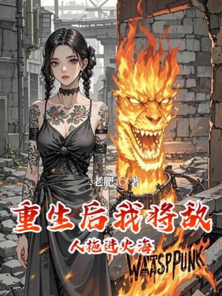 重生后我将敌人拖进火海 重生后我将敌人拖进火海